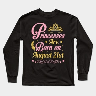 Princesses Are Born On August 21st Happy Birthday To Me Nana Mommy Aunt Sister Wife Niece Daughter Long Sleeve T-Shirt